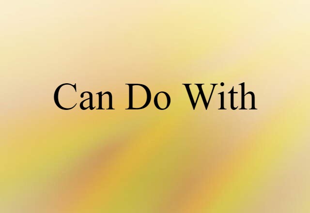 Can Do With (noun) Definition, Meaning & Examples