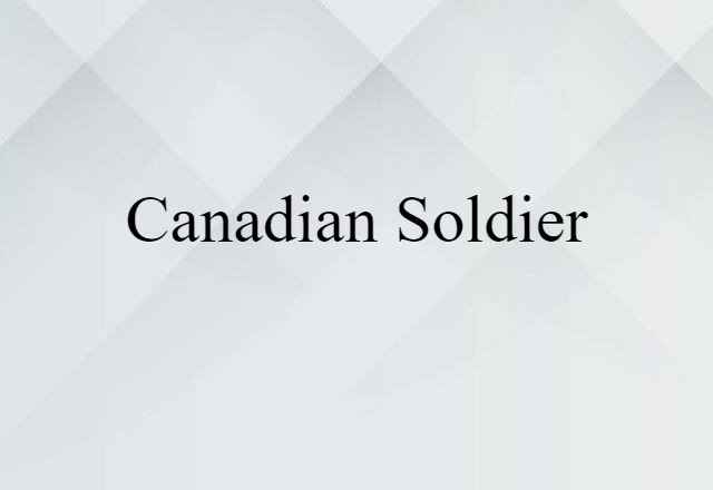 Canadian Soldier (noun) Definition, Meaning & Examples