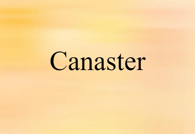 Canaster (noun) Definition, Meaning & Examples