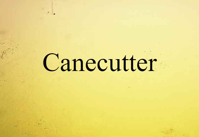 Canecutter (noun) Definition, Meaning & Examples