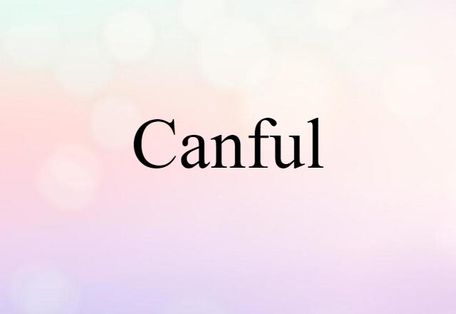 Canful (noun) Definition, Meaning & Examples