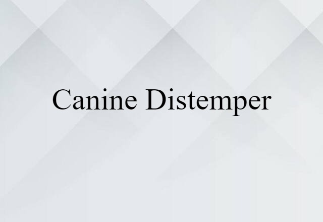 Canine Distemper (noun) Definition, Meaning & Examples