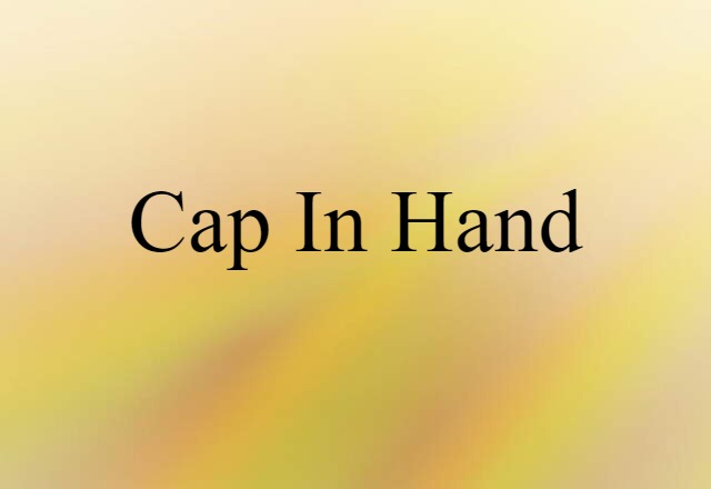 Cap In Hand (noun) Definition, Meaning & Examples