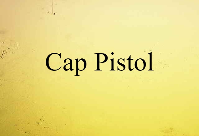 Cap Pistol (noun) Definition, Meaning & Examples