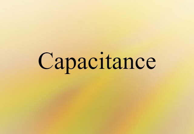 Capacitance (noun) Definition, Meaning & Examples