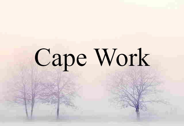 Cape Work (noun) Definition, Meaning & Examples