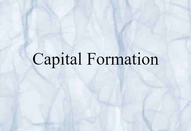 Capital Formation (noun) Definition, Meaning & Examples