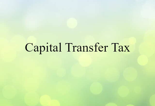 Capital Transfer Tax (noun) Definition, Meaning & Examples