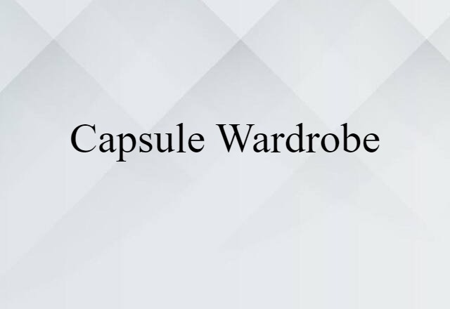 Capsule Wardrobe (noun) Definition, Meaning & Examples