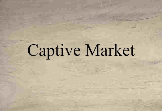 Captive Market (noun) Definition, Meaning & Examples