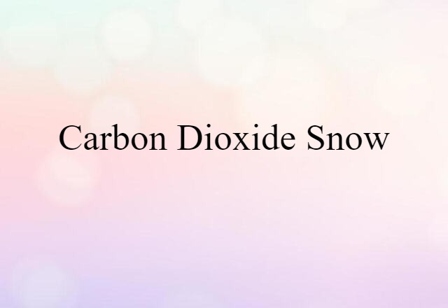 Carbon Dioxide Snow (noun) Definition, Meaning & Examples