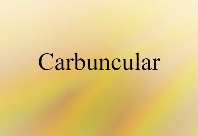 Carbuncular (noun) Definition, Meaning & Examples