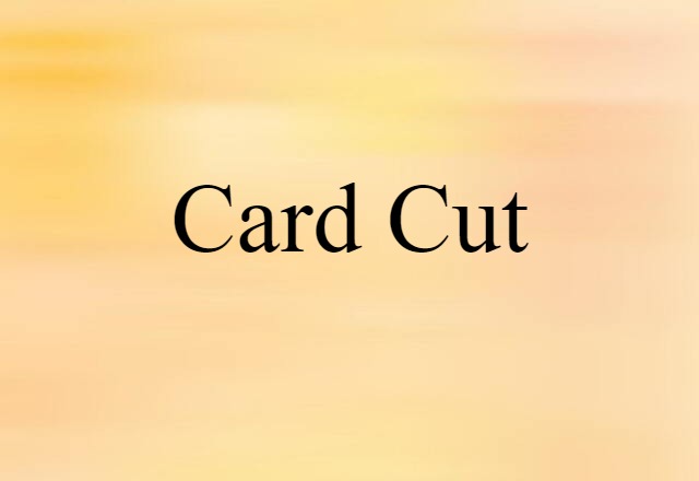 Card-cut (noun) Definition, Meaning & Examples