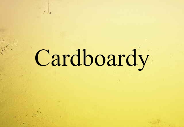 cardboardy