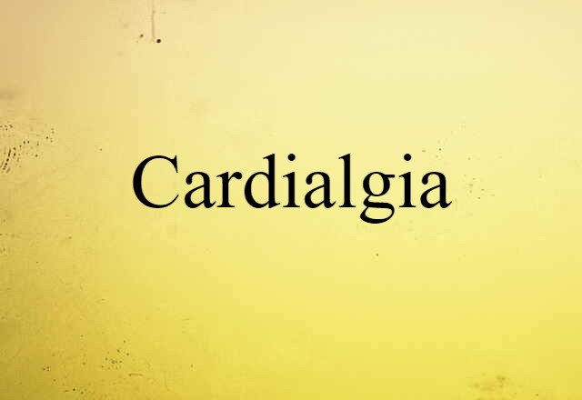 Cardialgia (noun) Definition, Meaning & Examples