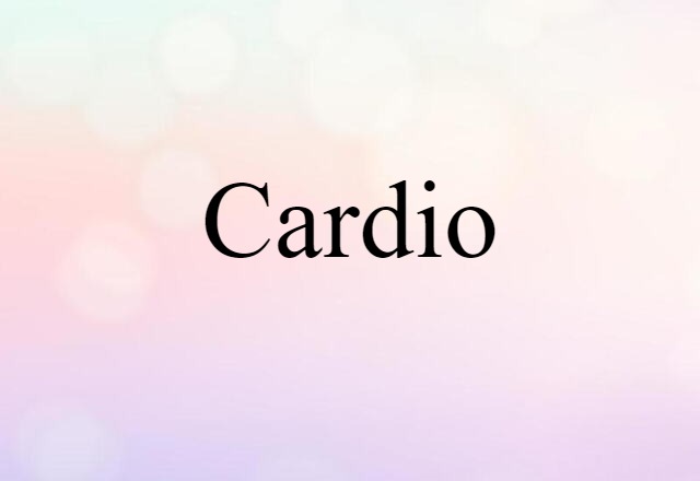 Cardio (noun) Definition, Meaning & Examples