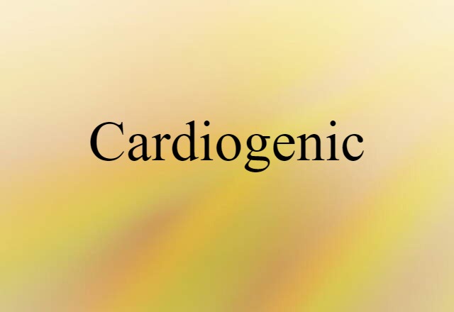 Cardiogenic (noun) Definition, Meaning & Examples