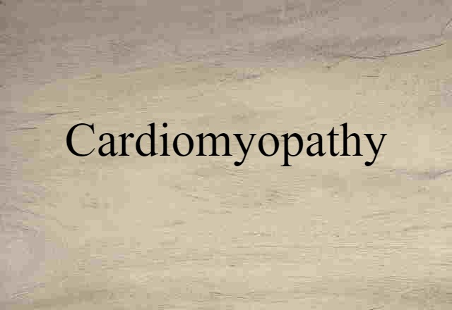 Cardiomyopathy (noun) Definition, Meaning & Examples