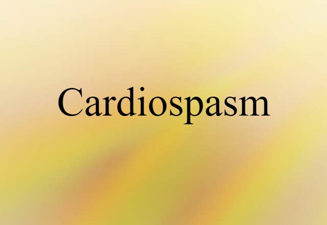 Cardiospasm (noun) Definition, Meaning & Examples