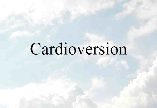 Cardioversion (noun) Definition, Meaning & Examples