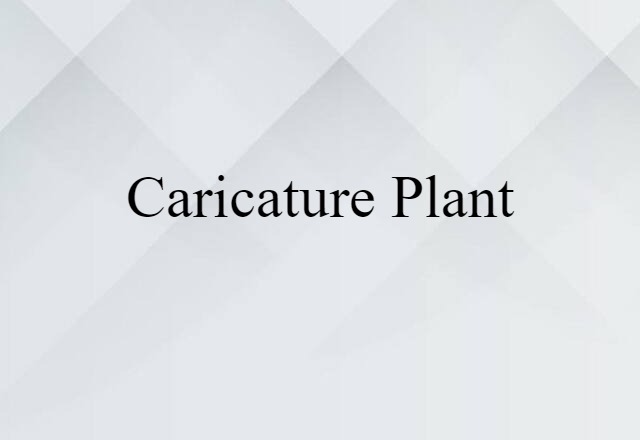 Caricature Plant (noun) Definition, Meaning & Examples