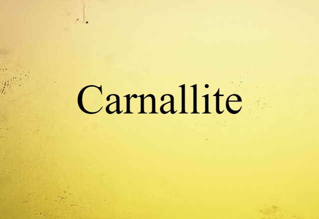 Carnallite (noun) Definition, Meaning & Examples