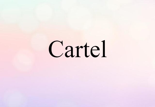 Cartel (noun) Definition, Meaning & Examples