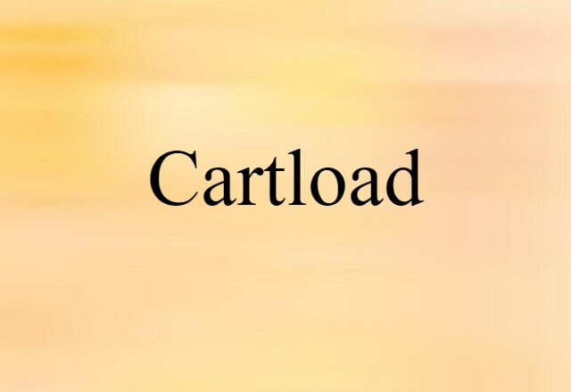 Cartload (noun) Definition, Meaning & Examples