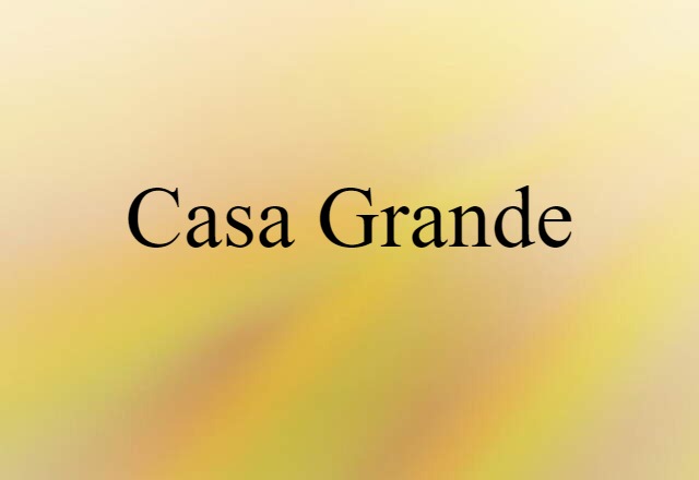 Casa Grande (noun) Definition, Meaning & Examples