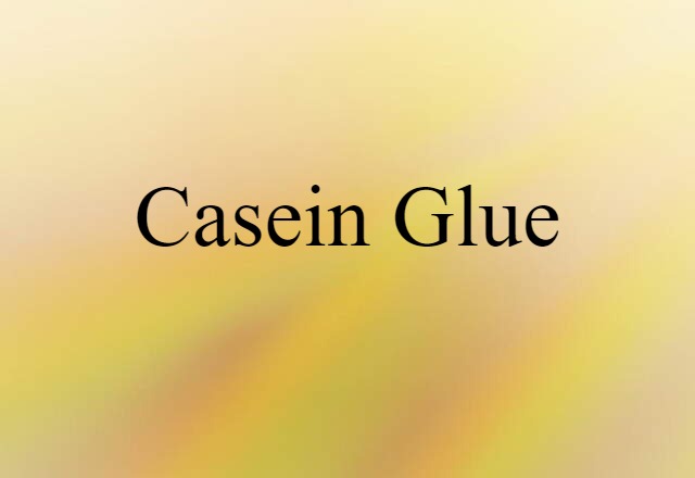 Casein Glue (noun) Definition, Meaning & Examples