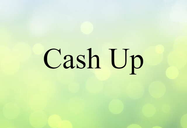 Cash Up (noun) Definition, Meaning & Examples