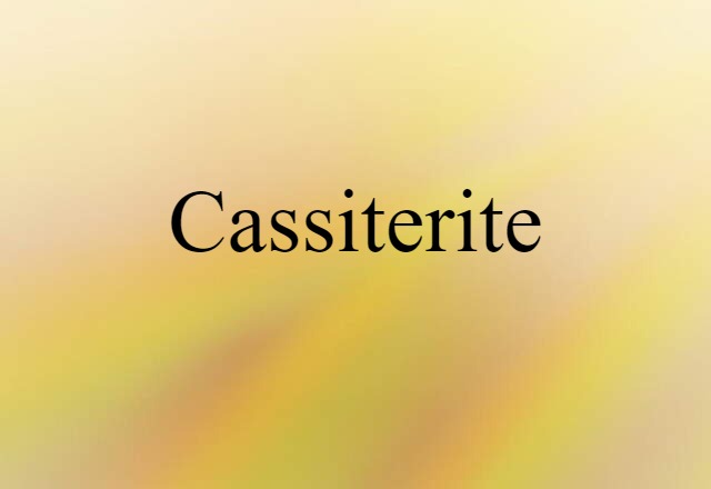 Cassiterite (noun) Definition, Meaning & Examples