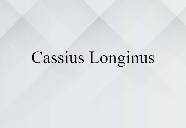 Cassius Longinus (noun) Definition, Meaning & Examples