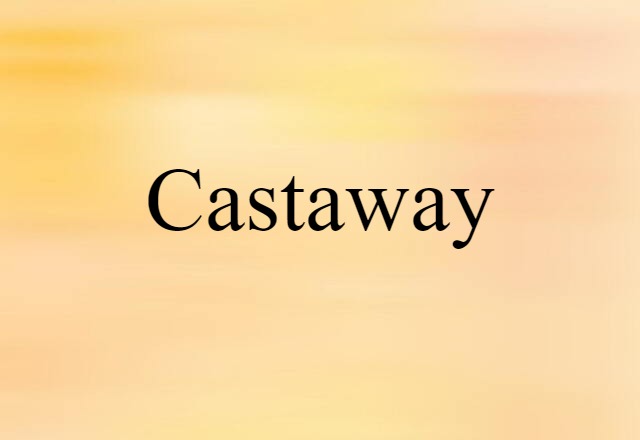 Castaway (noun) Definition, Meaning & Examples