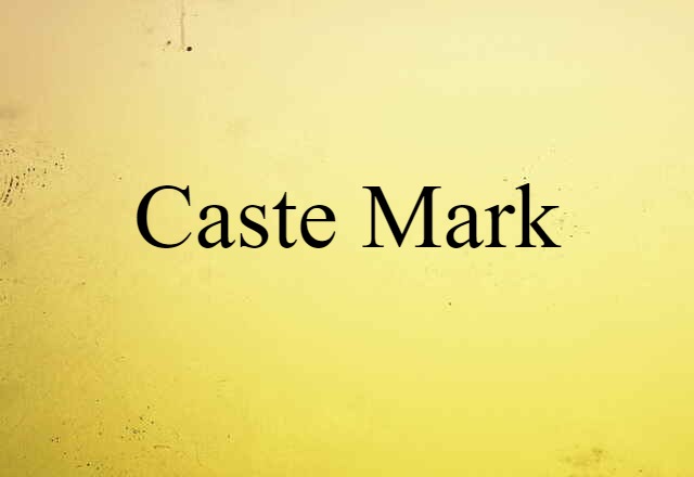 Caste Mark (noun) Definition, Meaning & Examples