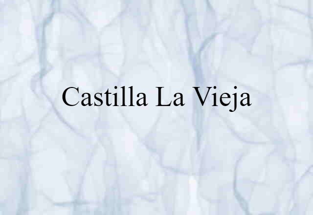 Castilla La Vieja (noun) Definition, Meaning & Examples