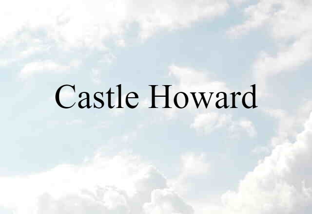 Castle Howard (noun) Definition, Meaning & Examples