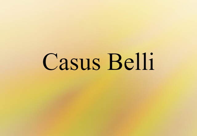 Casus Belli (noun) Definition, Meaning & Examples