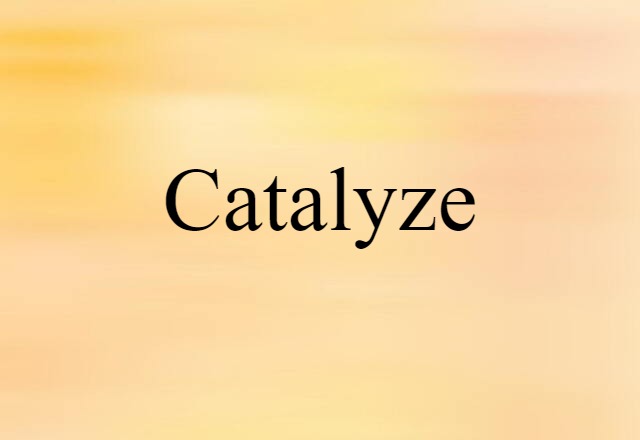 Catalyze (noun) Definition, Meaning & Examples