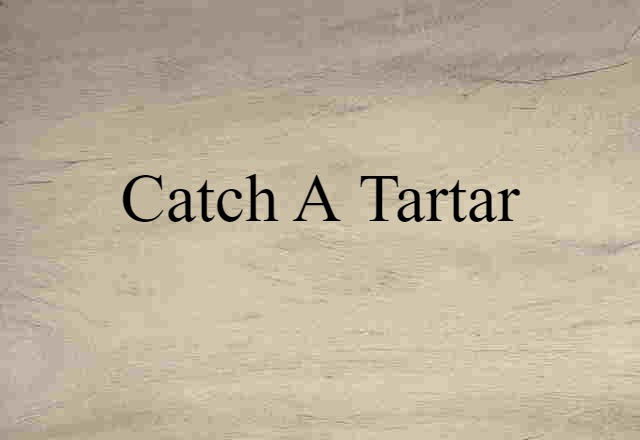 catch a Tartar