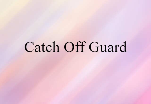 Catch Off Guard (noun) Definition, Meaning & Examples