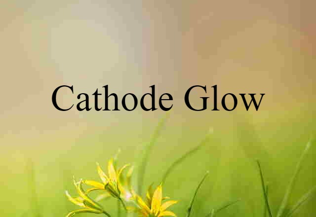 Cathode Glow (noun) Definition, Meaning & Examples