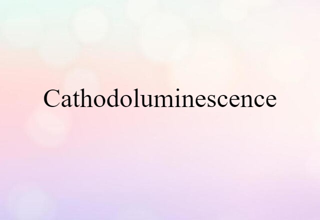 Cathodoluminescence (noun) Definition, Meaning & Examples