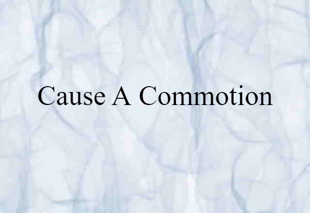 Cause A Commotion (noun) Definition, Meaning & Examples