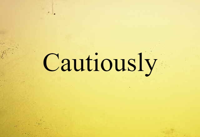 cautiously