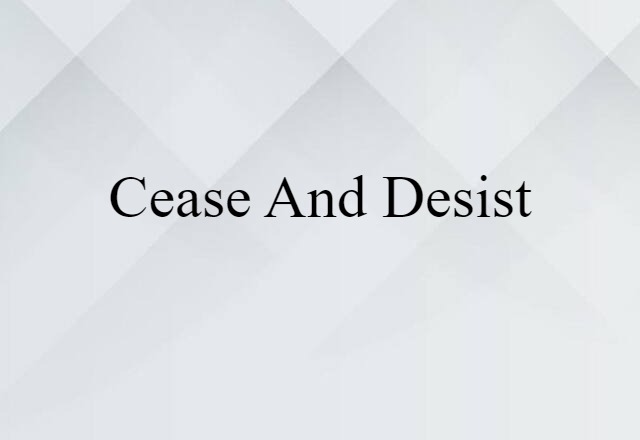 Cease And Desist (noun) Definition, Meaning & Examples