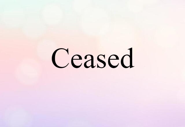 ceased