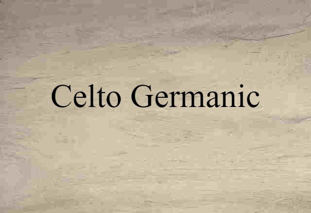 Celto Germanic (noun) Definition, Meaning & Examples