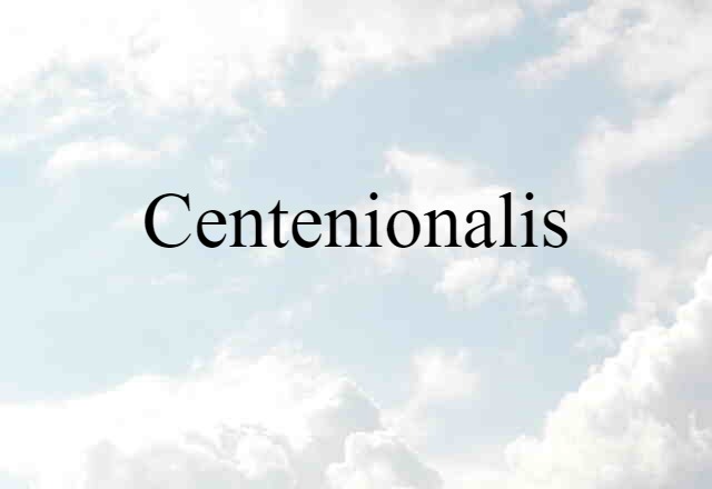 Centenionalis (noun) Definition, Meaning & Examples