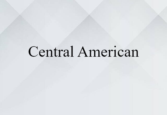 Central American (noun) Definition, Meaning & Examples